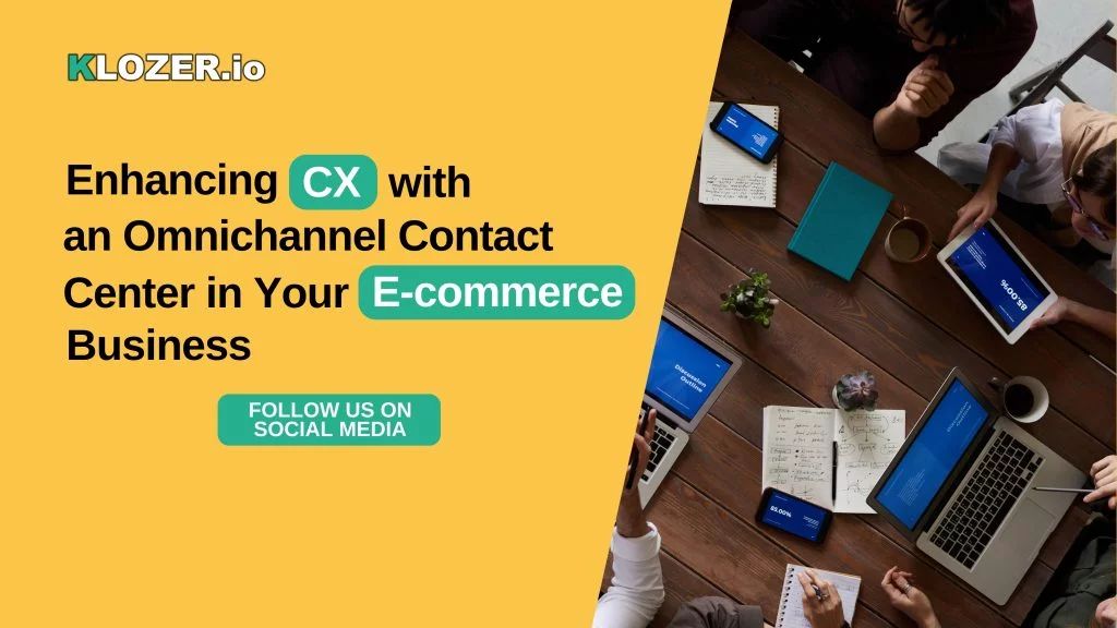 Enhancing CX with an Omnichannel Contact Center for Your E-commerce Business