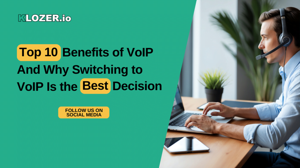 Top 10 Benefits of VoIP And Why Switching to VoIP Is the Best Decision